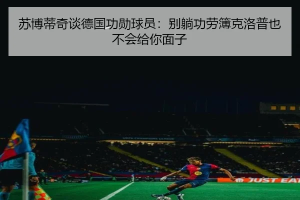 苏博蒂奇谈德国功勋球员：别躺功劳簿克洛普也不会给你面子